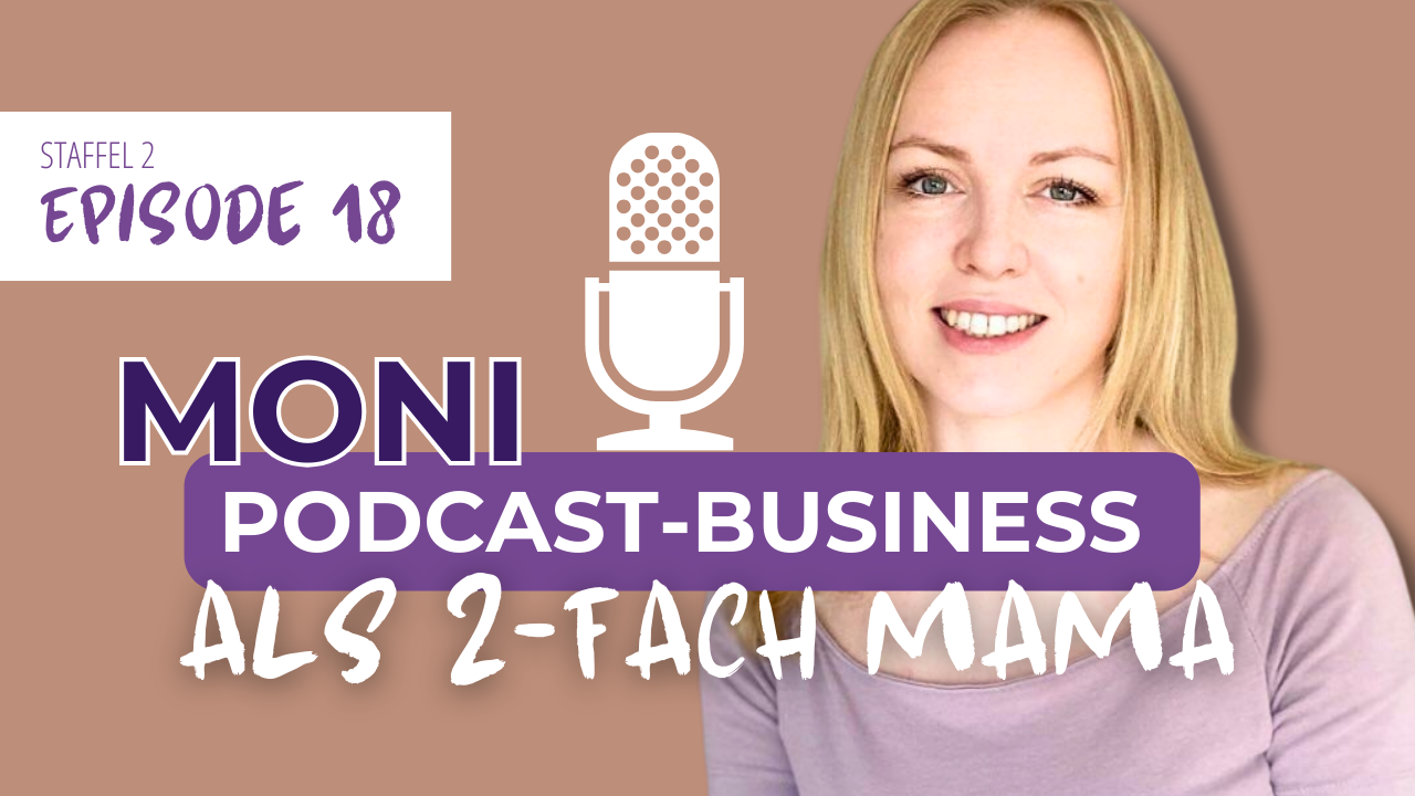 #18 Mit Podcast-Business als 2-fach-Mama selbstständig sein | Moni